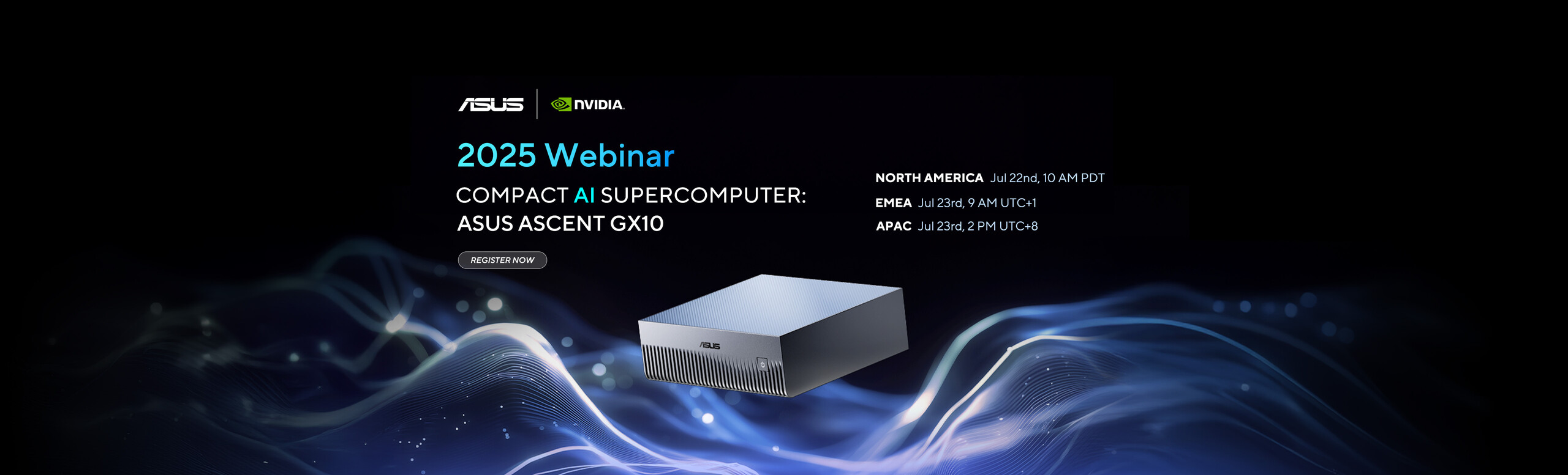 ASUS Ascent GX10 Webinar is taking place in EMEA, NA, and APAC regions on Jul 22nd and Jul 23rd, register now for the webinar	http://www.connect.junchengjj.com/ASUS_Ascent_GX10_Webinar_2025